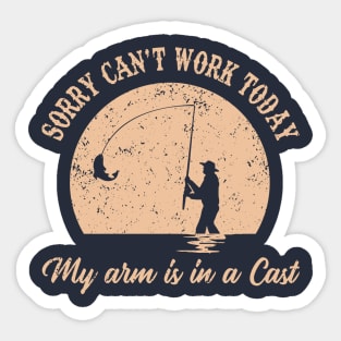 Sorry Can't Work Today My arm is in a Cast Funny Fishing Sticker